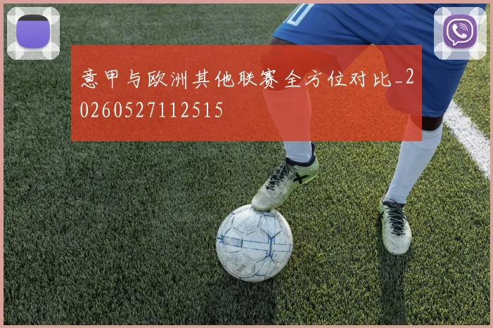 意甲与欧洲其他联赛全方位对比_20260527112515