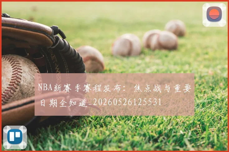 NBA新赛季赛程发布：焦点战与重要日期全知道_20260526125531